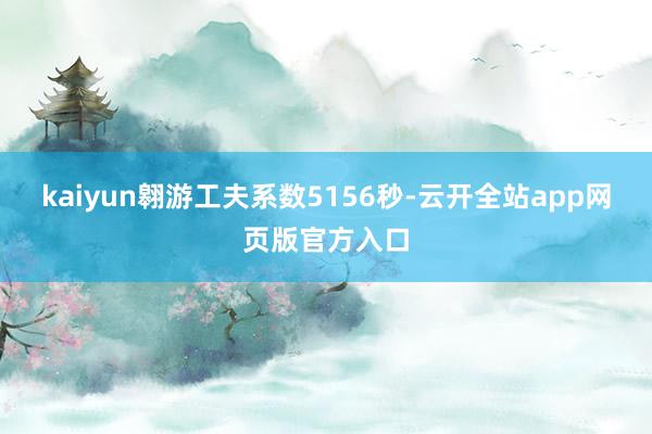 kaiyun翱游工夫系数5156秒-云开全站app网页版官方入口