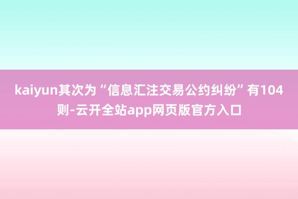 kaiyun其次为“信息汇注交易公约纠纷”有104则-云开全站app网页版官方入口