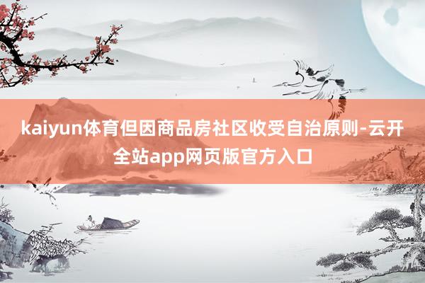kaiyun体育但因商品房社区收受自治原则-云开全站app网页版官方入口
