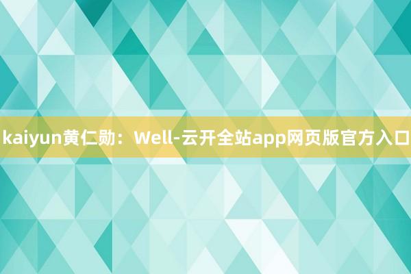 kaiyun　　黄仁勋：　　Well-云开全站app网页版官方入口