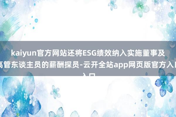 kaiyun官方网站还将ESG绩效纳入实施董事及高管东谈主员的薪酬探员-云开全站app网页版官方入口