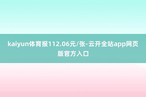 kaiyun体育报112.06元/张-云开全站app网页版官方入口