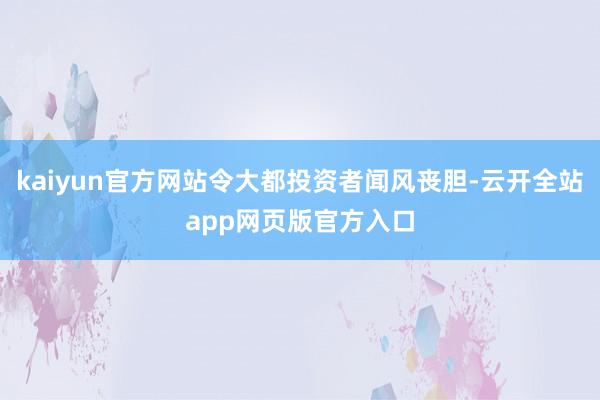 kaiyun官方网站令大都投资者闻风丧胆-云开全站app网页版官方入口