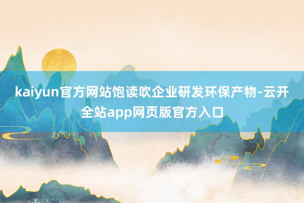 kaiyun官方网站饱读吹企业研发环保产物-云开全站app网页版官方入口