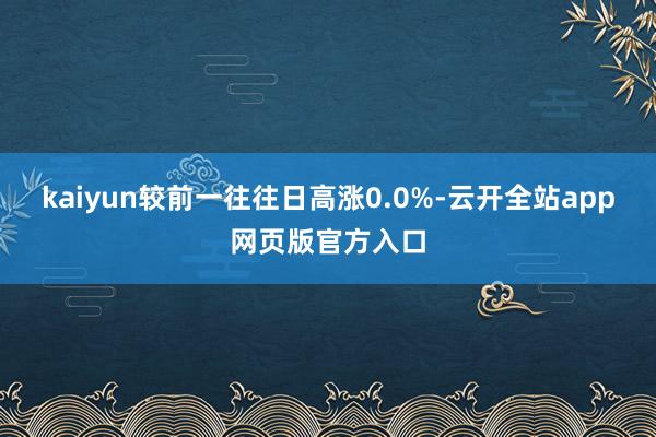 kaiyun较前一往往日高涨0.0%-云开全站app网页版官方入口