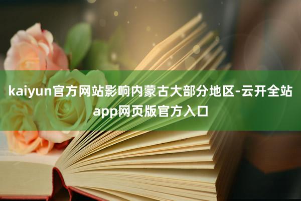 kaiyun官方网站影响内蒙古大部分地区-云开全站app网页版官方入口