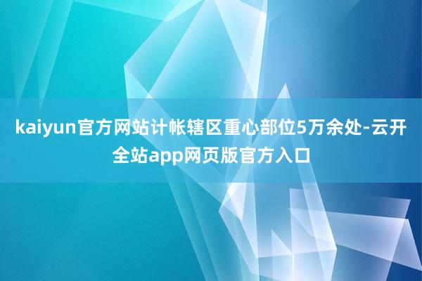kaiyun官方网站计帐辖区重心部位5万余处-云开全站app网页版官方入口