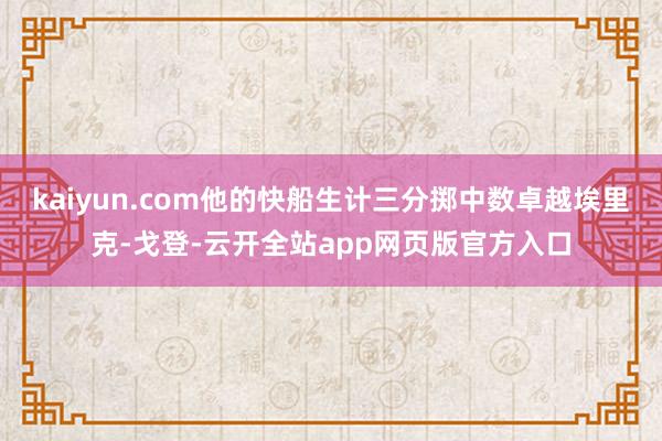 kaiyun.com他的快船生计三分掷中数卓越埃里克-戈登-云开全站app网页版官方入口