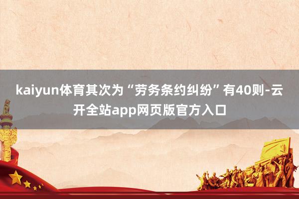 kaiyun体育其次为“劳务条约纠纷”有40则-云开全站app网页版官方入口