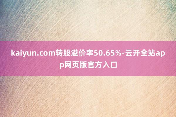 kaiyun.com转股溢价率50.65%-云开全站app网页版官方入口