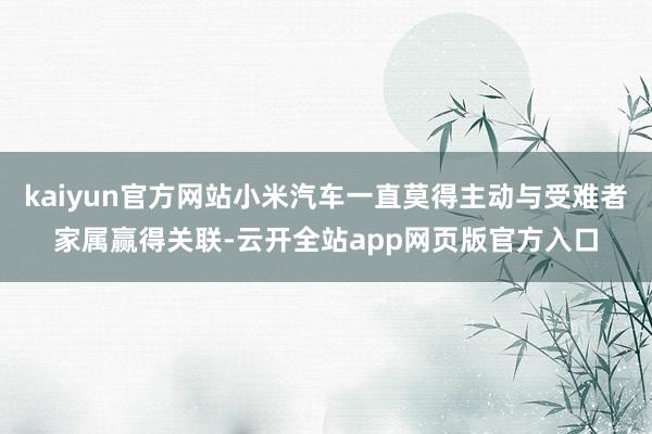 kaiyun官方网站小米汽车一直莫得主动与受难者家属赢得关联-云开全站app网页版官方入口