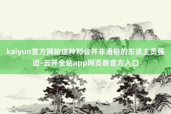 kaiyun官方网站这种和会并非通俗的东谈主员强迫-云开全站app网页版官方入口