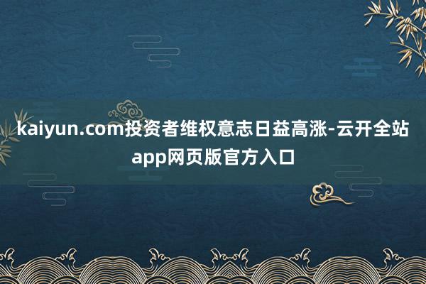kaiyun.com投资者维权意志日益高涨-云开全站app网页版官方入口
