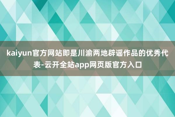 kaiyun官方网站即是川渝两地辟谣作品的优秀代表-云开全站app网页版官方入口