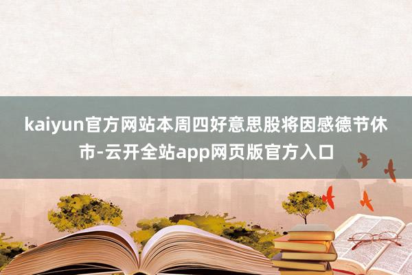 kaiyun官方网站　　本周四好意思股将因感德节休市-云开全站app网页版官方入口