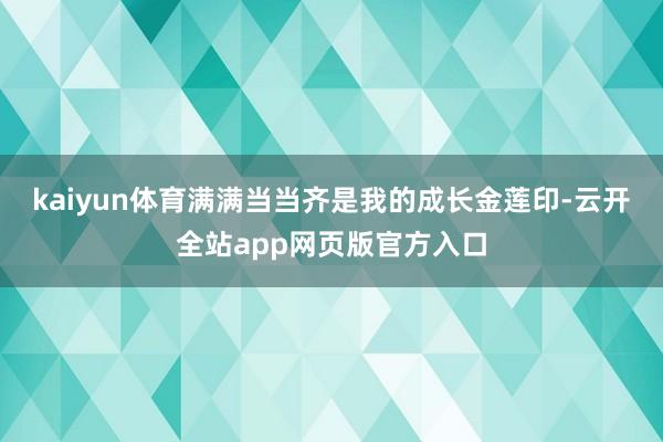 kaiyun体育满满当当齐是我的成长金莲印-云开全站app网页版官方入口
