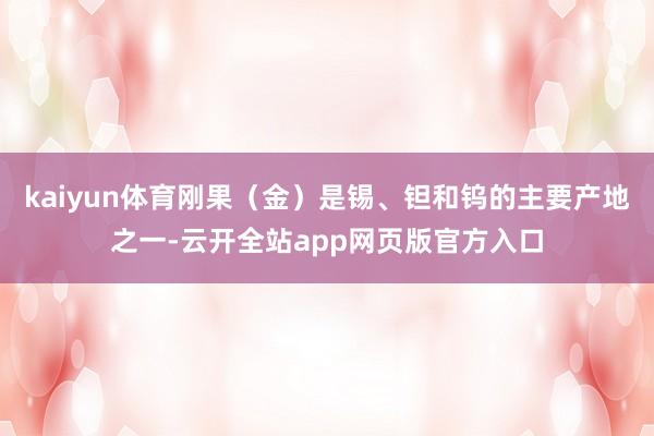 kaiyun体育刚果（金）是锡、钽和钨的主要产地之一-云开全站app网页版官方入口