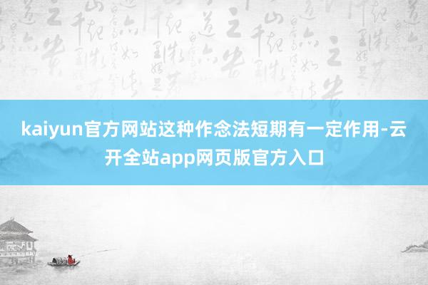 kaiyun官方网站这种作念法短期有一定作用-云开全站app网页版官方入口